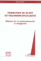 Couverture du livre « Formation du sujet et transdisciplinarite - histoire de vie professionnelle et imaginale » de Patrick Paul aux éditions L'harmattan