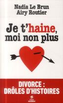 Couverture du livre « Je t'haine, moi non plus » de Nadia Le Brun aux éditions First