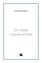 Couverture du livre « Le coeur est la raison d'être » de Francois Demain aux éditions Editions Du Panthéon