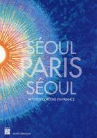 Couverture du livre « Séoul - Paris - Séoul ; artistes coréens en France » de Sous La Direction De aux éditions Paris-musees