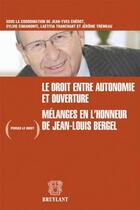 Couverture du livre « Le droit, entre autonomie et ouverture ; mélanges en l'honneur de Jean-Louis Bergel » de  aux éditions Bruylant