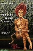 Couverture du livre « La maison du docteur Gondebaud » de Domeyne Bernard aux éditions Edilivre