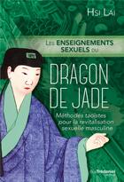 Couverture du livre « Les enseignements sexuels du dragon de jade ; méthodes taoïstes pour la revitalisation sexuelle masculine » de Lai Hsi aux éditions Guy Trédaniel