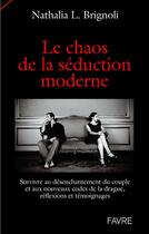 Couverture du livre « Le chaos de la séduction moderne ; survivre au désenchantement du couple et aux nouveaux codes de la drague, réflexions et témoignages » de Nathalia L. Brignoli aux éditions Favre