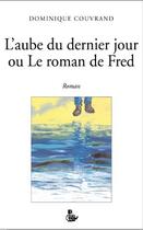 Couverture du livre « L'aube du dernier jour ou le roman de Fred » de Dominique Couvrand aux éditions Petit Vehicule