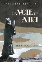 Couverture du livre « La voie de l'aïki ; en quête du geste vrai » de Philippe Doussin aux éditions Budo