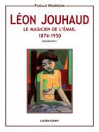 Couverture du livre « Leon jouhaud - le magicien de l'email, 1874-1950 » de Nourisson Pascale aux éditions Lucien Souny