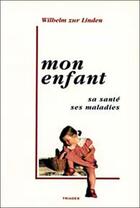 Couverture du livre « MON ENFANT, SA SANTE, SES MALADIES » de W Zur Linden aux éditions Triades