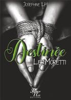 Couverture du livre « Destinée ; les Moretti » de Josephine Lh aux éditions Rouge Noir