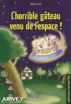 Couverture du livre « L'horrible gâteau venu de l'espace ! » de Olivier Ka aux éditions Airvey