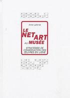 Couverture du livre « Le net art au musée ; stratégies de conservation des oeuvres en ligne » de Anne Laforet aux éditions Questions Theoriques