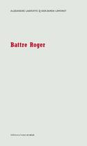 Couverture du livre « Battre Roger » de Benjamin Limonet et Alexandre. Labruffe aux éditions D'ores Et Deja