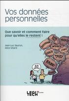 Couverture du livre « Vos données personnelles : que savoir et comment faire pour qu'elles le restent ! » de Jean-Luc Sauron et Alice Vitard aux éditions Legitech