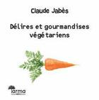 Couverture du livre « Délires et gourmandises végétariens » de Claude Jabes aux éditions Tarma