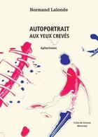 Couverture du livre « Autoportrait aux yeux crevés ; aphorismes » de Lalonde Normand aux éditions L'oie De Cravan