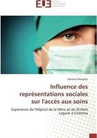 Couverture du livre « Influence des représentations sociales sur l'accès aux soins ; expérience de l'hôpital de la mère et de l'enfant lagune à Cotonou » de Vanessa Wongolo aux éditions Editions Universitaires Europeennes