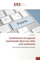 Couverture du livre « Commerces et espaces marchands dans les villes sud coréennes : Les centres commerciaux verticaux » de Hun Hee Cho aux éditions Editions Universitaires Europeennes