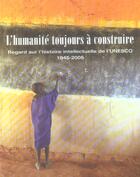 Couverture du livre « L'humanite toujours a construire. regard sur l'histoire intellectuelle de l'unesco, 1945-2005 » de Roger-Pol Droit aux éditions Unesco