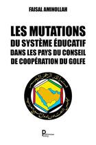 Couverture du livre « Les mutations du système éducatif dans les pays du conseil de coopération du Golfe » de Faisal Aminollah aux éditions Publishroom