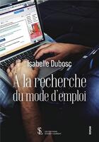 Couverture du livre « A la recherche du mode d emploi » de Isabelle Dubosc aux éditions Sydney Laurent