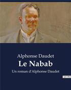 Couverture du livre « Le Nabab : Un roman d'Alphonse Daudet » de Alphonse Daudet aux éditions Culturea