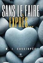 Couverture du livre « Sans le faire exprès... » de W. J. Cassiopee aux éditions Le Lys Bleu