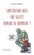Couverture du livre « Construisons-nous une société humaine ou inhumaine ? » de Michel Aupetit aux éditions Du Moulin.com