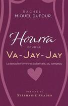 Couverture du livre « Hourra pour le Va-Jay-Jay : la sexualité féminine du berceau au tombeau » de Rachel Miquel Dufour aux éditions Mlk
