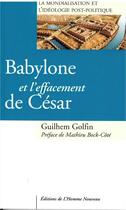 Couverture du livre « Babylone et l'effacement de César ; la mondialisation et l'idéologie post-politique » de Guilhelm Golfin aux éditions L'homme Nouveau