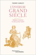 Couverture du livre « L'envers du Grand Siècle : Madame Palatine, le défi au Roi-Soleil » de Thierry Sarmant aux éditions Flammarion