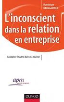 Couverture du livre « L'inconscient dans la relation en entreprise » de Dominique Baumgartner aux éditions Dunod