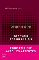 Couverture du livre « Décevoir est un plaisir » de Laurent De Sutter aux éditions Puf