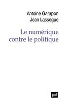 Couverture du livre « Le numérique contre le politique » de Antoine Garapon et Jean Lassegue aux éditions Puf