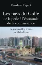 Couverture du livre « Les pays du Golfe de la perle à l'économie de la conaissance ; les nouvelles terres du libéralisme » de Caroline Piquet aux éditions Armand Colin