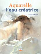 Couverture du livre « Aquarelle, l eau creatrice » de Jean-Louis Morelle aux éditions Mango