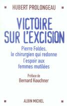 Couverture du livre « Victoire sur l'excision - pierre foldes, le chirurgien qui redonne espoir aux femmes mutilees » de Hubert Prolongeau aux éditions Albin Michel