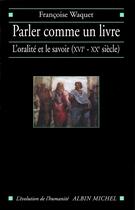 Couverture du livre « Parler comme un livre : L'oralité et le savoir (XVIe-XXe siècle) » de Francoise Waquet aux éditions Albin Michel