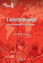 Couverture du livre « L'autorité du passé ; essai anthropologique sur la common law (édition 2011) » de Louis Assier-Andrieu aux éditions Dalloz