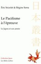 Couverture du livre « Le Pacifisme à l'épreuve : Le Japon et son armée » de Regine Serra et Eric Seizelet aux éditions Belles Lettres