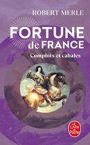 Couverture du livre « Fortune de France Tome 12 ; complots et cabales » de Robert Merle aux éditions Le Livre De Poche