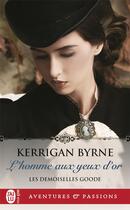 Couverture du livre « Les demoiselles Goode : l'homme aux yeux d'or » de Kerrigan Byrne aux éditions J'ai Lu