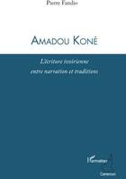 Couverture du livre « Amadou Koné ; l'écriture ivoirienne entre narration et traditions » de Pierre Fandio aux éditions L'harmattan