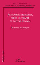 Couverture du livre « Ressources humaines, force de travail et capital humain ; des notions aux pratiques » de Louis Marmoz et Veronique Attias-Delattre aux éditions L'harmattan