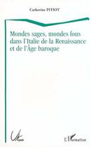 Couverture du livre « Mondes sages, mondes fous dans l'italie de la renaissance et de l'age baroque » de Kirkby-Pitiot C. aux éditions Editions L'harmattan