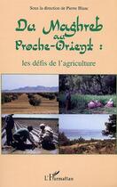 Couverture du livre « DU MAGHREB AU PROCHE-ORIENT : les défis de l'agriculture » de Pierre Blanc aux éditions Editions L'harmattan