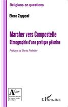 Couverture du livre « Marcher vers Compostelle ; ethnographie d'une pratique pèlerine » de Elena Zapponi aux éditions Editions L'harmattan