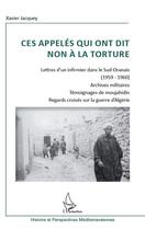 Couverture du livre « Ces appelés qui ont dit non à la torture ; lettres d'un infirmier dans le sud oranais (1959-1960) ; archives militaires ; témoignages de moujahidin ; regards croisés sur la guerre d'Algérie » de Xavier Jacquey aux éditions Editions L'harmattan