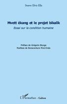 Couverture du livre « Mvett ekang et le projet bikalik ; essai sur la condition humaine » de Steeve Elvis Ella aux éditions L'harmattan