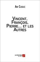 Couverture du livre « Vincent, François, Pierre... et les autres » de Ani Casals aux éditions Editions Du Net