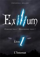 Couverture du livre « Exilium t.1 ; l'internat ; oubliez tout ! réapprenez tout ! » de Frederic Bellec aux éditions Books On Demand